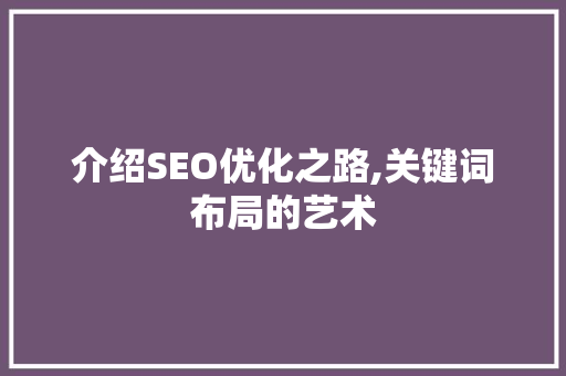介绍SEO优化之路,关键词布局的艺术