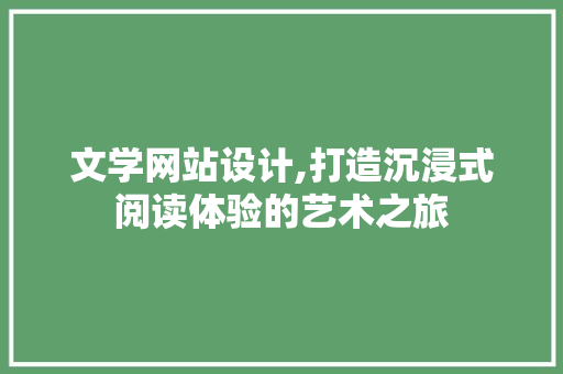 文学网站设计,打造沉浸式阅读体验的艺术之旅
