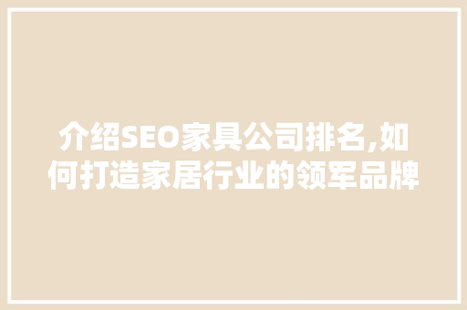 介绍SEO家具公司排名,如何打造家居行业的领军品牌