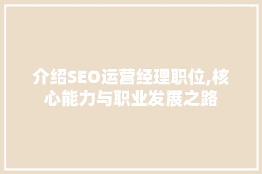 介绍SEO运营经理职位,核心能力与职业发展之路