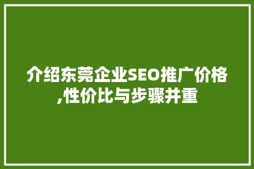 介绍东莞企业SEO推广价格,性价比与步骤并重
