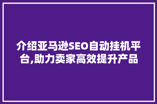 介绍亚马逊SEO自动挂机平台,助力卖家高效提升产品排名