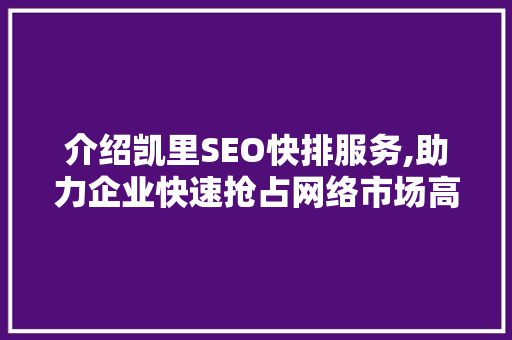 介绍凯里SEO快排服务,助力企业快速抢占网络市场高地