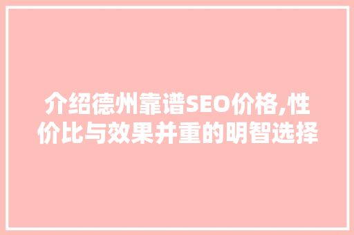 介绍德州靠谱SEO价格,性价比与效果并重的明智选择