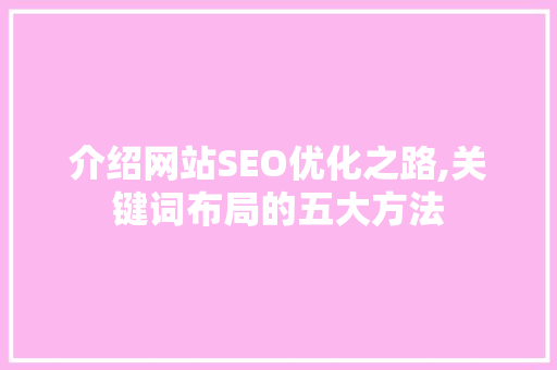 介绍网站SEO优化之路,关键词布局的五大方法