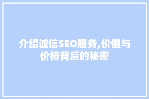 介绍诚信SEO服务,价值与价格背后的秘密