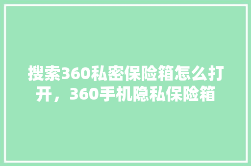 搜索360私密保险箱怎么打开，360手机隐私保险箱