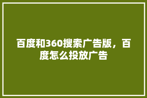 百度和360搜索广告版，百度怎么投放广告 seo技术