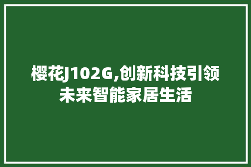 樱花J102G,创新科技引领未来智能家居生活