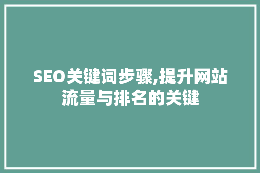 SEO关键词步骤,提升网站流量与排名的关键 seo技术