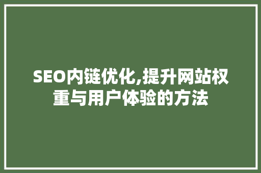 SEO内链优化,提升网站权重与用户体验的方法