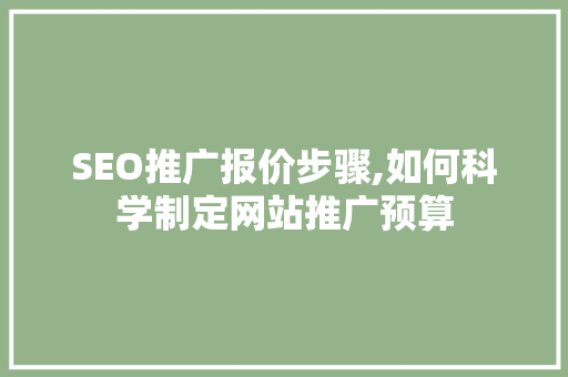 SEO推广报价步骤,如何科学制定网站推广预算 头条优化