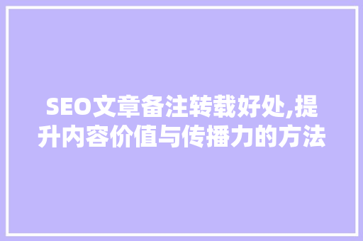 SEO文章备注转载好处,提升内容价值与传播力的方法