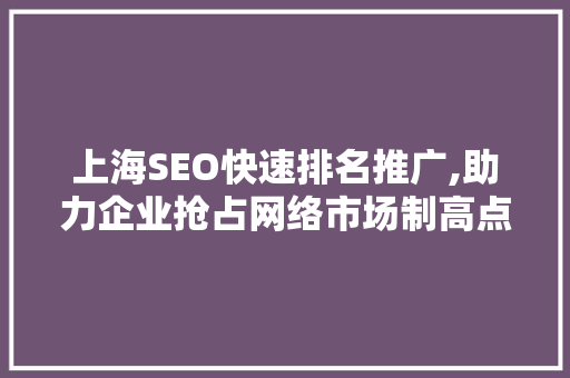 上海SEO快速排名推广,助力企业抢占网络市场制高点