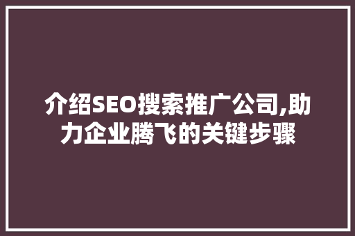 介绍SEO搜索推广公司,助力企业腾飞的关键步骤