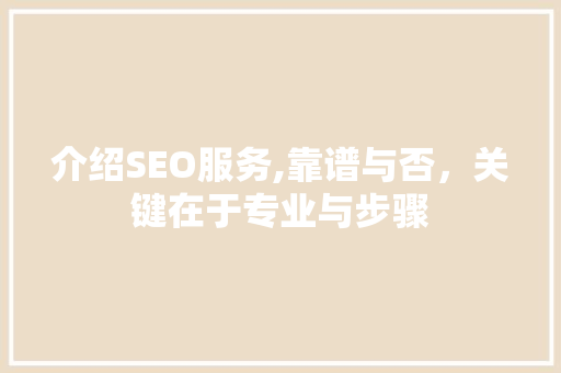 介绍SEO服务,靠谱与否，关键在于专业与步骤
