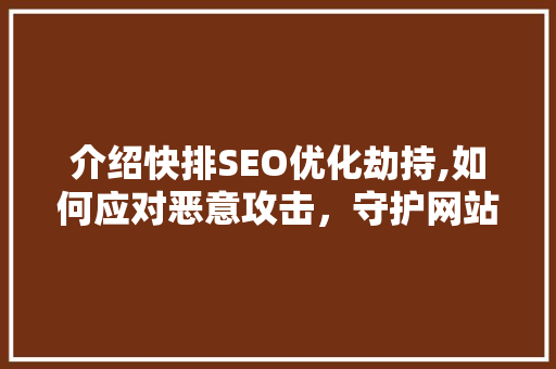 介绍快排SEO优化劫持,如何应对恶意攻击，守护网站安全