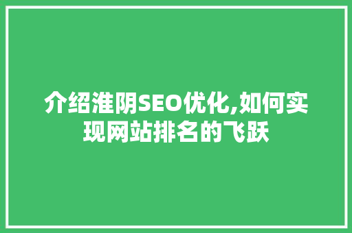 介绍淮阴SEO优化,如何实现网站排名的飞跃