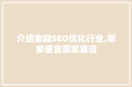 介绍金融SEO优化行业,哪家便宜哪家靠谱