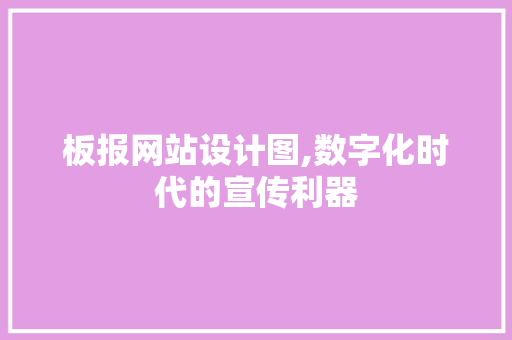 板报网站设计图,数字化时代的宣传利器