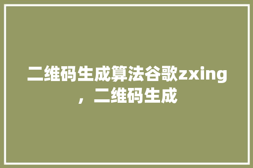 二维码生成算法谷歌zxing，二维码生成