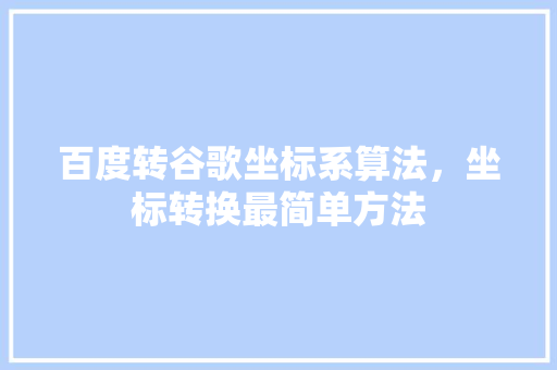 百度转谷歌坐标系算法，坐标转换最简单方法