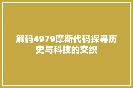 解码4979摩斯代码探寻历史与科技的交织 头条优化