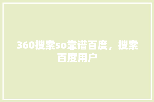 360搜索so靠谱百度，搜索百度用户