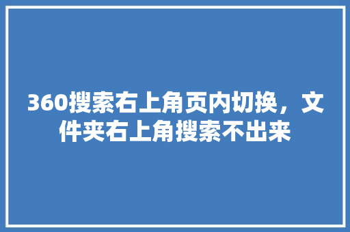 360搜索右上角页内切换，文件夹右上角搜索不出来 AI技术学习