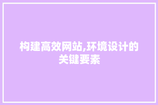 构建高效网站,环境设计的关键要素