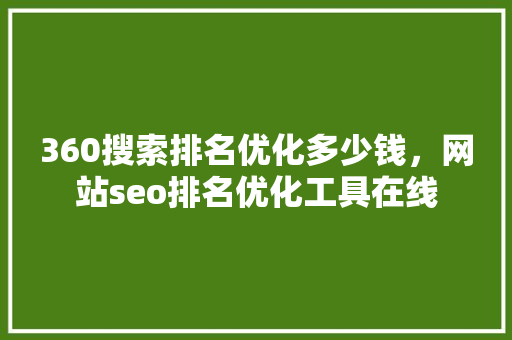 360搜索排名优化多少钱，网站seo排名优化工具在线