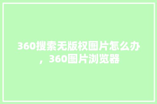 360搜索无版权图片怎么办，360图片浏览器