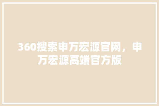 360搜索申万宏源官网，申万宏源高端官方版 AI技术学习