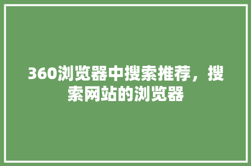 360浏览器中搜索推荐，搜索网站的浏览器