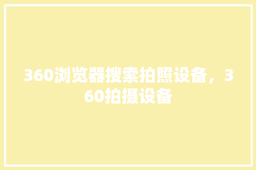 360浏览器搜索拍照设备，360拍摄设备