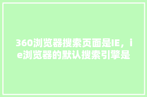 360浏览器搜索页面是IE，ie浏览器的默认搜索引擎是什么 小程序开发