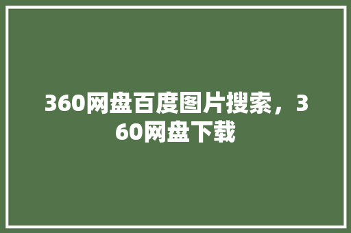 360网盘百度图片搜索，360网盘下载