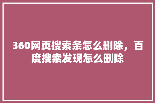360网页搜索条怎么删除，百度搜索发现怎么删除 网站优化
