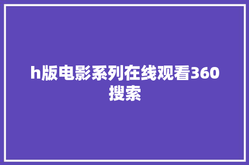 h版电影系列在线观看360搜索 英文谷歌算法