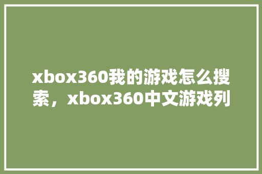 xbox360我的游戏怎么搜索，xbox360中文游戏列表