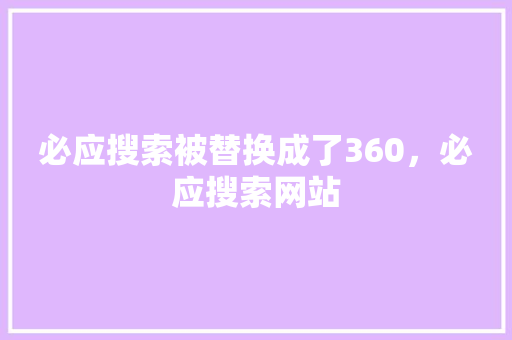 必应搜索被替换成了360，必应搜索网站 搜狗优化