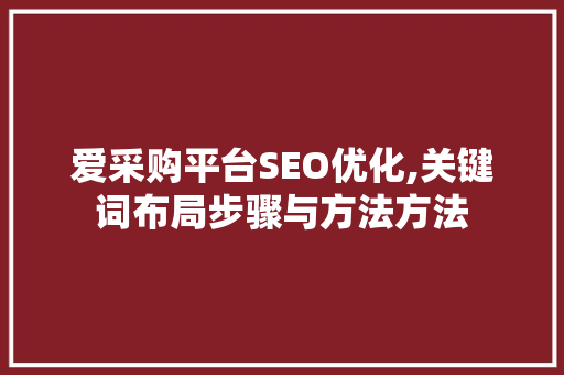 爱采购平台SEO优化,关键词布局步骤与方法方法