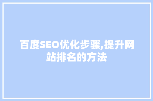 百度SEO优化步骤,提升网站排名的方法 英文谷歌算法