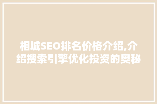 相城SEO排名价格介绍,介绍搜索引擎优化投资的奥秘