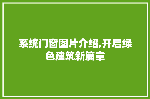 系统门窗图片介绍,开启绿色建筑新篇章