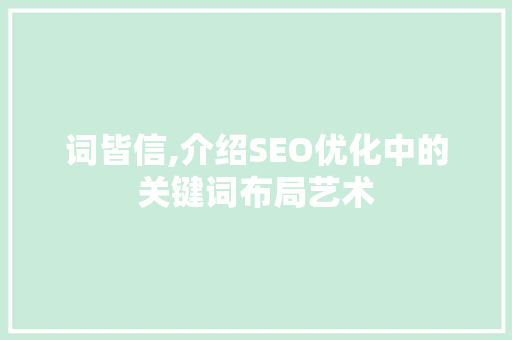 词皆信,介绍SEO优化中的关键词布局艺术