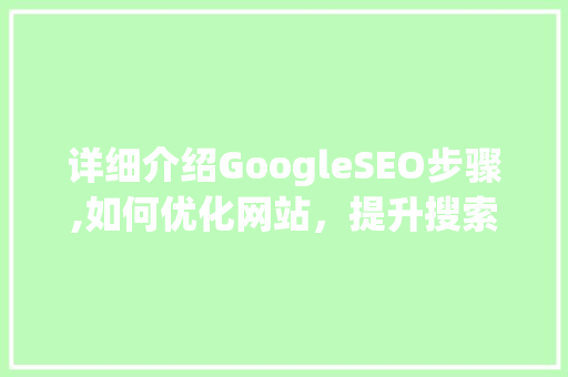 详细介绍GoogleSEO步骤,如何优化网站，提升搜索引擎排名