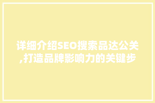 详细介绍SEO搜索品达公关,打造品牌影响力的关键步骤 网站优化