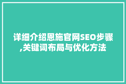 详细介绍恩施官网SEO步骤,关键词布局与优化方法