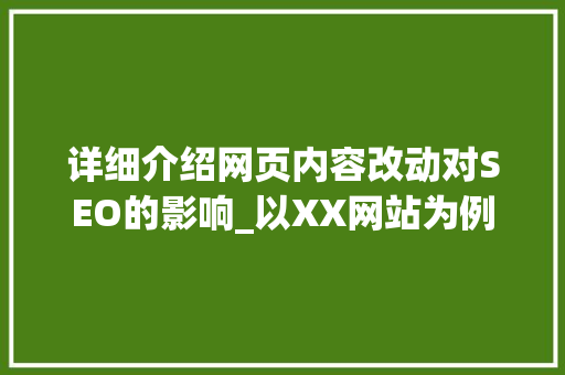 详细介绍网页内容改动对SEO的影响_以XX网站为例